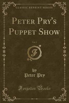 Peter Pry's Puppet Show, Vol. 2 (Classic Reprint) - Pry, Peter