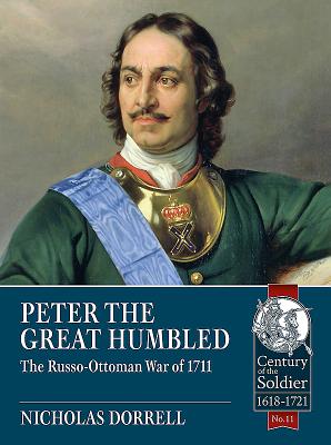 Peter the Great Humbled: The Russo-Ottoman War of 1711 - Dorrell, Nicholas