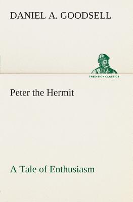 Peter the Hermit A Tale of Enthusiasm - Goodsell, Daniel A