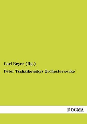 Peter Tschaikowskys Orchesterwerke - Beyer (Hg ), Carl