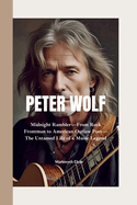 Peter Wolf: Midnight Rambler-From Rock Frontman to American Outlaw Poet-The Untamed Life of a Music Legend