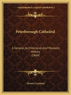 Peterborough Cathedral: A General, Architectural, And Monastic History (1864)