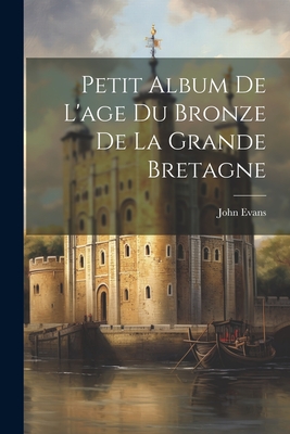 Petit Album de L'Age Du Bronze de La Grande Bretagne - Evans, John