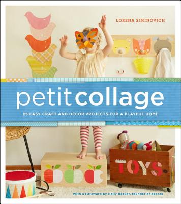 Petit Collage: 25 Easy Craft and D'Cor Projects for a Playful Home - Siminovich, Lorena