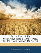 Petit Traite de Metaphysique Elementaire Tr. de L'Allemand de Snell