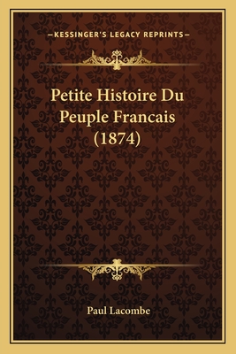 Petite Histoire Du Peuple Francais (1874) - Lacombe, Paul