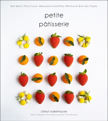 Petite Ptisserie: Bon Bons, Petits Fours, Macarons and Other Whimsical Bite-Size Treats - Wakerhauser, Cheryl