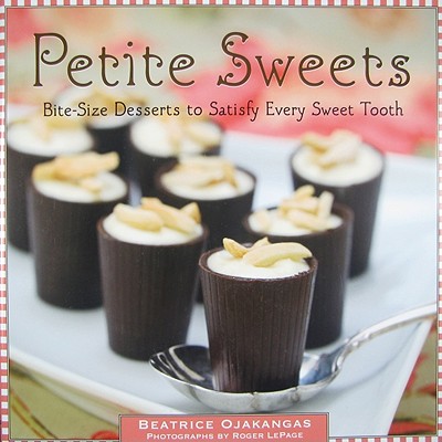 Petite Sweets: Bite-Size Desserts to Satisfy Every Sweet Tooth - Ojakangas, Beatrice, and LePage, Roger (Photographer)