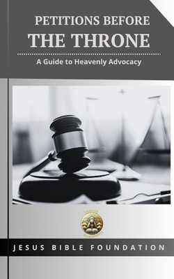 Petitions Before the Throne: A Guide to Heavenly Advocacy - Bible Foundation, Jesus