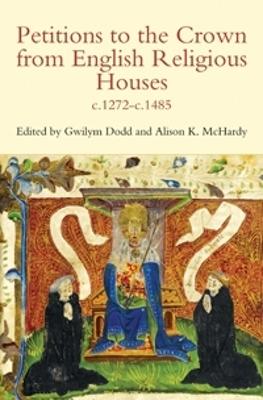 Petitions to the Crown from English Religious Houses, C.1272-C.1485 - Dodd, Gwilym (Editor), and McHardy, Alison K (Editor)