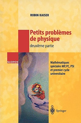 Petits Problemes de Physique - Deuxieme Partie: Mathematiques Speciales, MP, PC, Psi Et Premier Cycle Universitaire - Kaiser, Robin