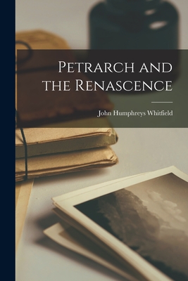 Petrarch and the Renascence - Whitfield, John Humphreys