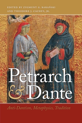 Petrarch & Dante: Anti-Dantism, Metaphysics, Tradition - Baranski, Zygmunt G, Professor (Editor), and Cachey Jr, Theodore J (Editor)