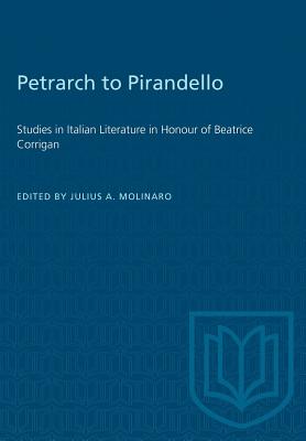 Petrarch to Pirandello: Studies in Italian Literature in Honour of Beatrice Corrigan - Molinaro, Julius A (Editor)