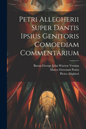 Petri Allegherii Super Dantis Ipsius Genitoris Comoediam Commentarium