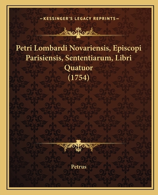 Petri Lombardi Novariensis, Episcopi Parisiensis, Sententiarum, Libri Quatuor (1754) - Petrus