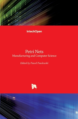 Petri Nets: Manufacturing and Computer Science - Pawlewski, Pawel (Editor)