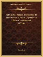 Petri Petiti Medici Parisiensis In Tres Priores Aretaei Cappadocis Libros Commentarii (1726)