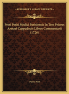 Petri Petiti Medici Parisiensis in Tres Priores Aretaei Cappadocis Libros Commentarii (1726)