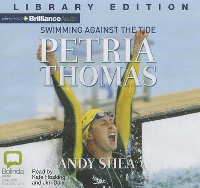 Petria Thomas: Swimming Against the Tide - Shea, Andy, and Daly, Jim (Read by), and Hosking, Kate (Read by)