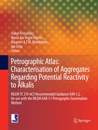 Petrographic Atlas: Characterisation of Aggregates Regarding Potential Reactivity to Alkalis: Rilem Tc 219-Acs Recommended Guidance Aar-1.2, for Use with the Rilem Aar-1.1 Petrographic Examination Method