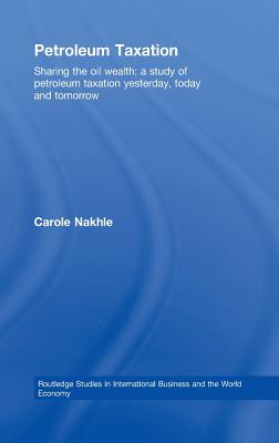 Petroleum Taxation: Sharing the Oil Wealth: A Study of Petroleum Taxation Yesterday, Today and Tomorrow - Nakhle, Carole