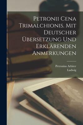 Petronii Cena Trimalchionis. Mit Deutscher Ubersetzung Und Erklarenden Anmerkungen - Petronius Arbiter (Creator), and Friedl?nder, Ludwig 1824-1909