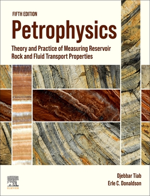 Petrophysics: Theory and Practice of Measuring Reservoir Rock and Fluid Transport Properties - Tiab, Djebbar, Professor, and Donaldson, Erle C, Professor