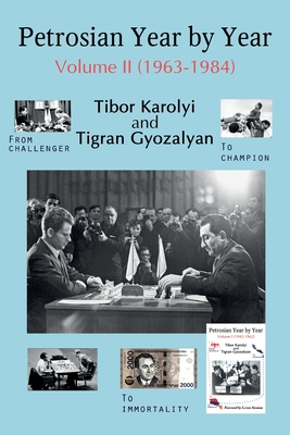 Petrosian Year by Year: Volume II (1963-1984) - Karolyi, Tibor, and Gyozalyan, Tigran