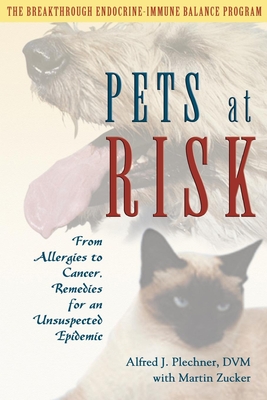 Pets at Risk: From Allergies to Cancer, Remedies for an Unsuspected Epidemic - Plechner, Alfred J, DVM, and Zucker, Martin