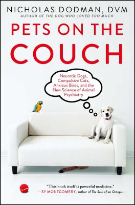 Pets on the Couch: Neurotic Dogs, Compulsive Cats, Anxious Birds, and the New Science of Animal Psychiatry - Dodman, Nicholas, DVM