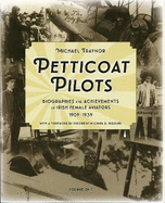 Petticoat Pilots: Volume one: Biographies and Achievements of Irish Female Aviators, 1909-1939