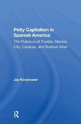 Petty Capitalism in Spanish America: The Pulperos of Puebla, Mexico City, Caracas, and Buenos Aires - Kinsbruner, Jay
