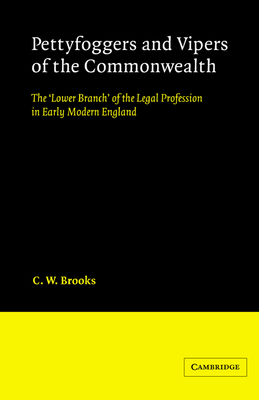 Pettyfoggers and Vipers of the Commonwealth: The 'Lower Branch' of the Legal Profession in Early Modern England - Brooks, C. W.