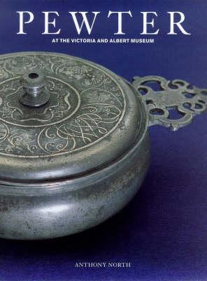 Pewter: At the Victoria & Albert Museum - North, Anthony, and Spira, Andrew