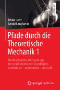 Pfade Durch Die Theoretische Mechanik 1: Die Newtonsche Mechanik Und Ihre Mathematischen Grundlagen: Anschaulich - Axiomatisch - Abstrakt