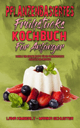 Pflanzenbasiertes Frhstcks-Kochbuch Fr Anfnger: Schnelle Und Einfache Rezepte Fr Ihr Pflanzenbasiertes Frhstck Und Smoothies (Plant Based Breakfast Cookbook for Beginners) (German Version)