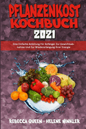 Pflanzenkost-Kochbuch 2021: Eine Einfache Anleitung F?r Anf?nger Zur Gewichtsabnahme Und Zur Wiedererlangung Ihrer Energie (Plant Based Diet Cookbook 2021) (German Version)