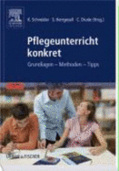 Pflegeunterricht Konkret. Grundlagen-Methoden-Tipps Pflegep?dagogik Qualit?tskonzepte Pflegeprozess Pflegedokumentation Pflegeberufe Kinderkranken-, Kranken-Und Altenpflegeausbildung Berufsp?dagogik Erziehungswissenschaften Gesundheits-Und...