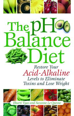 PH Balance Diet: Restore Your Acid-Alkaline Levels to Eliminate Toxins and Lose Weight - Vyas, Bharti, and Le Quesne, Suzanne
