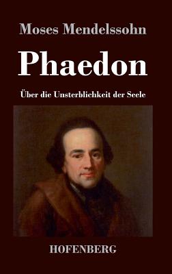 Phaedon oder ber die Unsterblichkeit der Seele: In drey Gesprchen - Mendelssohn, Moses