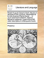 Phaedri Augusti Caesaris Liberti, Fabularum aesopiarum Libri Quinque: Interpretatione & Notis Illustravit Petrus Danet, ... Adjicitur Fabularum Appendix, Nuperrime Ex Ms. Veteri Descriptarum A Marquardo Gudio.