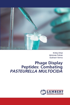 Phage Display Peptides: Combating PASTEURELLA MULTOCIDA - Dhial, Kritika, and Pathak, Abhishek, and Verma, Subhash