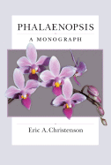 Phalaenopsis: A Monograph - Christenson, Eric, and The International Phalaenopsis Alliance (Contributions by)