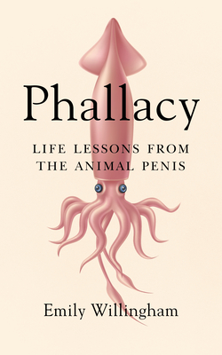 Phallacy: Life Lessons from the Animal Penis - Willingham, Emily