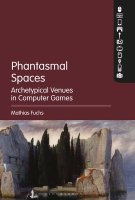 Phantasmal Spaces: Archetypical Venues in Computer Games - Fuchs, Mathias