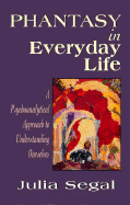 Phantasy in Everyday Life: A Psychoanalytical Approach to Understanding Ourselves