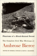 Phantoms of a Blood-Stained Period: The Complete Civil War Writings of Ambrose Bierce - Duncan, Russell (Editor), and Klooster, David J (Editor), and Bierce, Ambrose