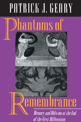 Phantoms of Remembrance: Memory and Oblivion at the End of the First Millennium - Geary, Patrick J
