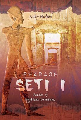 Pharaoh Seti I: Father of Egyptian Greatness - Nielsen, Nicky